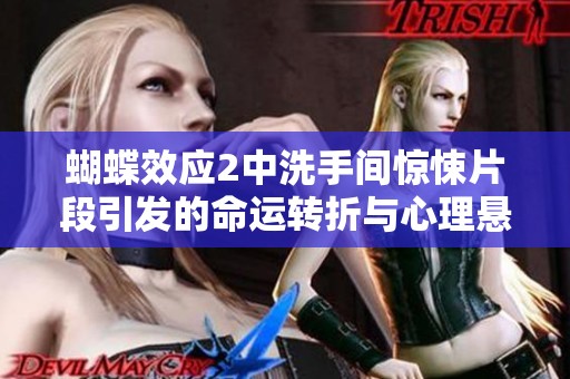 蝴蝶效应2中洗手间惊悚片段引发的命运转折与心理悬疑解析