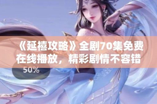 《延禧攻略》全剧70集免费在线播放，精彩剧情不容错过！