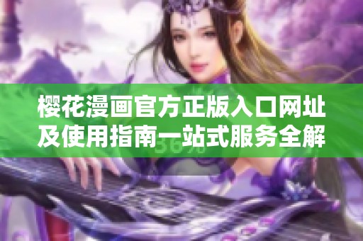 樱花漫画官方正版入口网址及使用指南一站式服务全解析