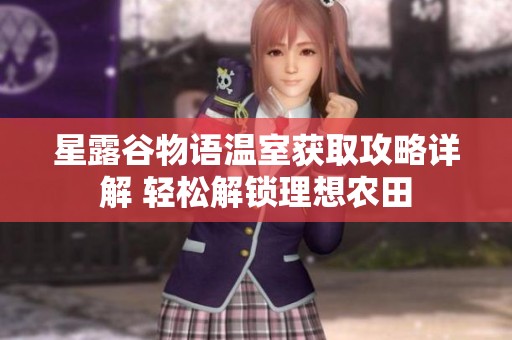 星露谷物语温室获取攻略详解 轻松解锁理想农田