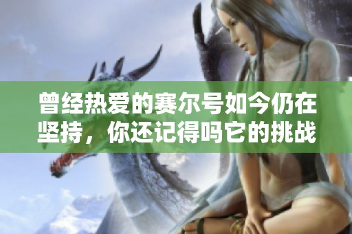 曾经热爱的赛尔号如今仍在坚持，你还记得吗它的挑战与变化吗