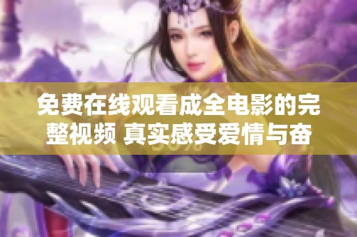 免费在线观看成全电影的完整视频 真实感受爱情与奋斗的故事