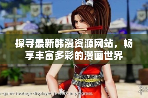 探寻最新韩漫资源网站，畅享丰富多彩的漫画世界