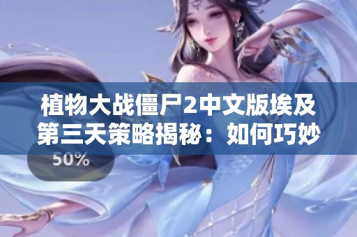 植物大战僵尸2中文版埃及第三天策略揭秘：如何巧妙使用植物保卫家园