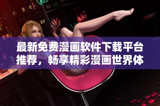 最新免费漫画软件下载平台推荐，畅享精彩漫画世界体验