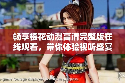 畅享樱花动漫高清完整版在线观看，带你体验视听盛宴