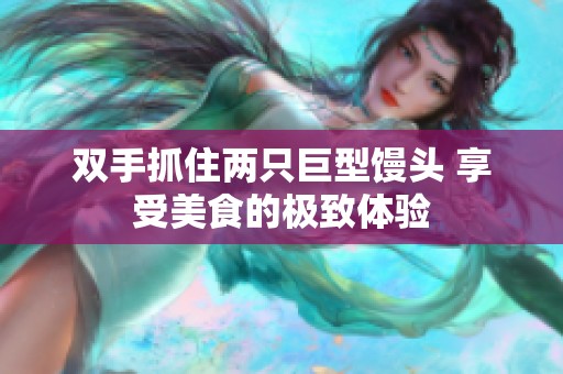 双手抓住两只巨型馒头 享受美食的极致体验