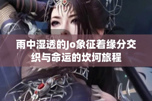 雨中湿透的Jo象征着缘分交织与命运的坎坷旅程