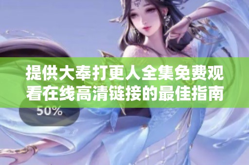 提供大奉打更人全集免费观看在线高清链接的最佳指南与你分享