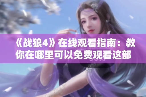 《战狼4》在线观看指南：教你在哪里可以免费观看这部热血电影