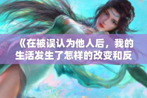 《在被误认为他人后，我的生活发生了怎样的改变和反思？》