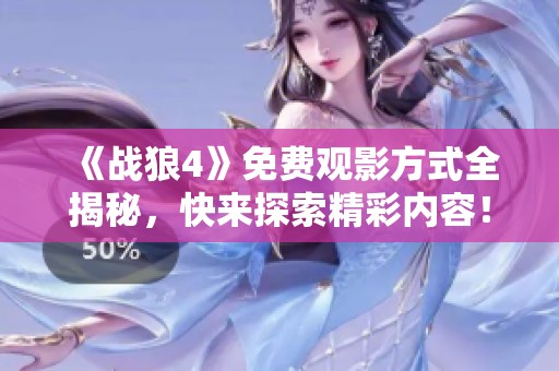 《战狼4》免费观影方式全揭秘，快来探索精彩内容！