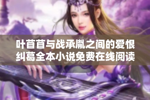 叶苜苜与战承胤之间的爱恨纠葛全本小说免费在线阅读推荐