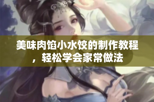 美味肉馅小水饺的制作教程，轻松学会家常做法