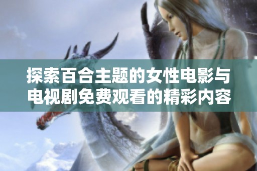 探索百合主题的女性电影与电视剧免费观看的精彩内容与推荐