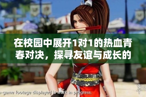 在校园中展开1对1的热血青春对决，探寻友谊与成长的真谛