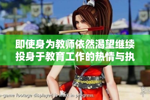 即使身为教师依然渴望继续投身于教育工作的热情与执着