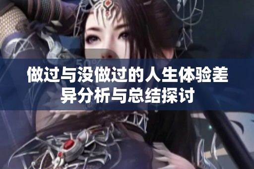 做过与没做过的人生体验差异分析与总结探讨