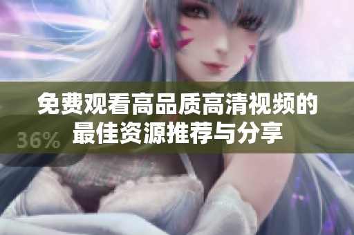 免费观看高品质高清视频的最佳资源推荐与分享