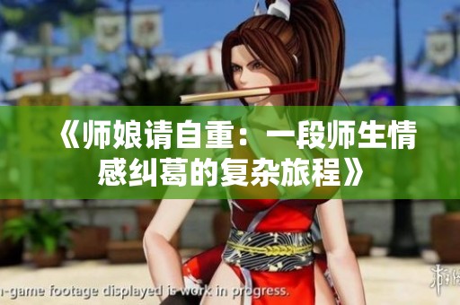 《师娘请自重：一段师生情感纠葛的复杂旅程》