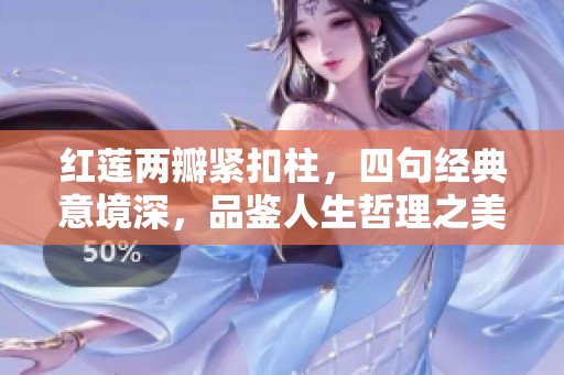 红莲两瓣紧扣柱，四句经典意境深，品鉴人生哲理之美