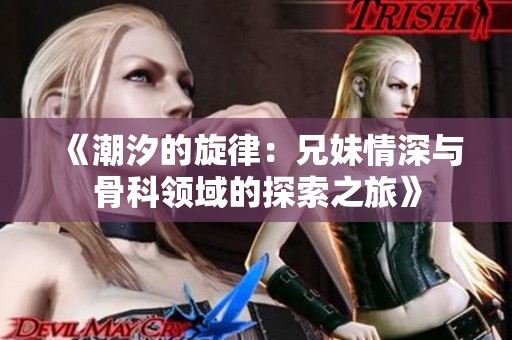 《潮汐的旋律：兄妹情深与骨科领域的探索之旅》