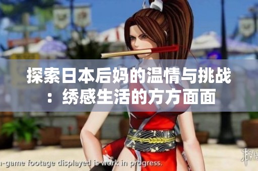 探索日本后妈的温情与挑战：绣感生活的方方面面