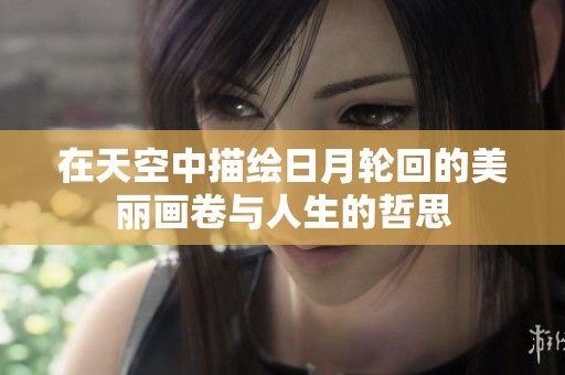 在天空中描绘日月轮回的美丽画卷与人生的哲思