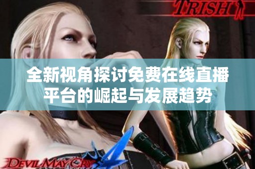 全新视角探讨免费在线直播平台的崛起与发展趋势