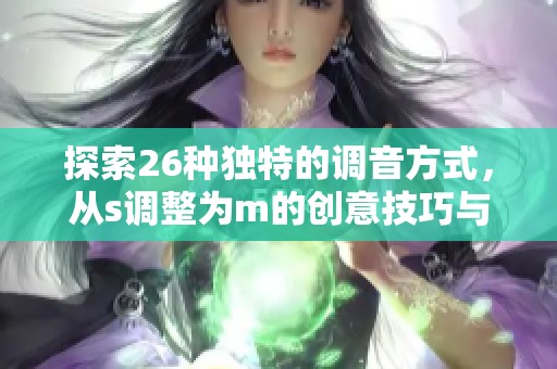 探索26种独特的调音方式，从s调整为m的创意技巧与方法