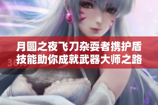 月圆之夜飞刀杂耍者携护盾技能助你成就武器大师之路