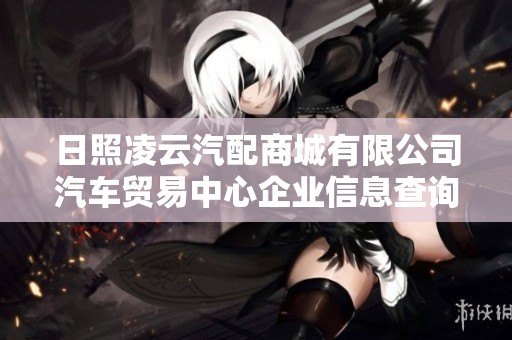 日照凌云汽配商城有限公司汽车贸易中心企业信息查询分析