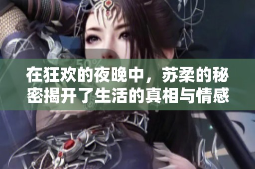 在狂欢的夜晚中，苏柔的秘密揭开了生活的真相与情感的纠葛