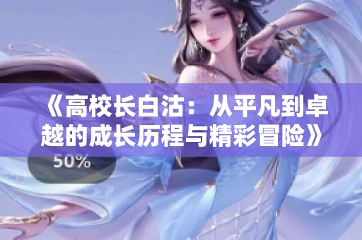 《高校长白沽：从平凡到卓越的成长历程与精彩冒险》
