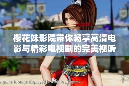 樱花妹影院带你畅享高清电影与精彩电视剧的完美视听盛宴