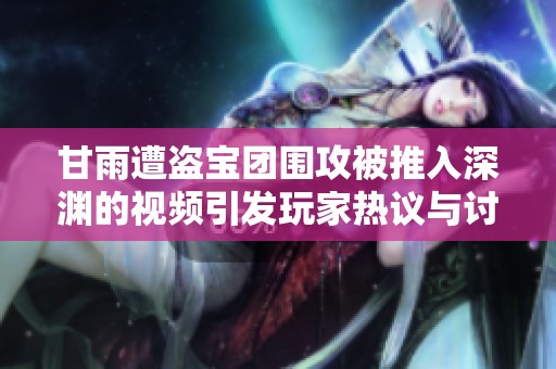 甘雨遭盗宝团围攻被推入深渊的视频引发玩家热议与讨论