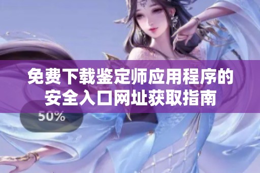 免费下载鉴定师应用程序的安全入口网址获取指南