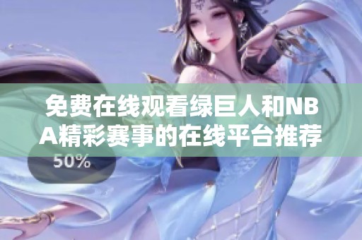 免费在线观看绿巨人和NBA精彩赛事的在线平台推荐