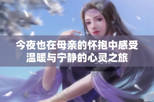 今夜也在母亲的怀抱中感受温暖与宁静的心灵之旅