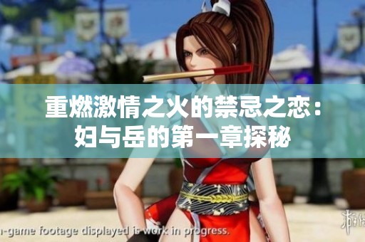 重燃激情之火的禁忌之恋：妇与岳的第一章探秘