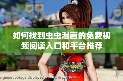 如何找到虫虫漫画的免费视频阅读入口和平台推荐