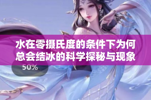 水在零摄氏度的条件下为何总会结冰的科学探秘与现象分析