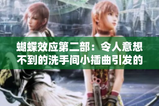 蝴蝶效应第二部：令人意想不到的洗手间小插曲引发的巨大变革
