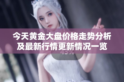 今天黄金大盘价格走势分析及最新行情更新情况一览