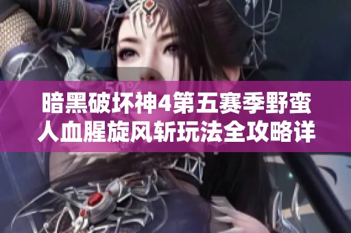 暗黑破坏神4第五赛季野蛮人血腥旋风斩玩法全攻略详解