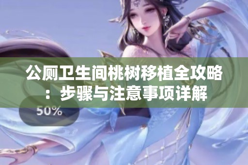 公厕卫生间桃树移植全攻略：步骤与注意事项详解