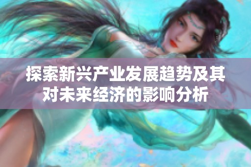 探索新兴产业发展趋势及其对未来经济的影响分析
