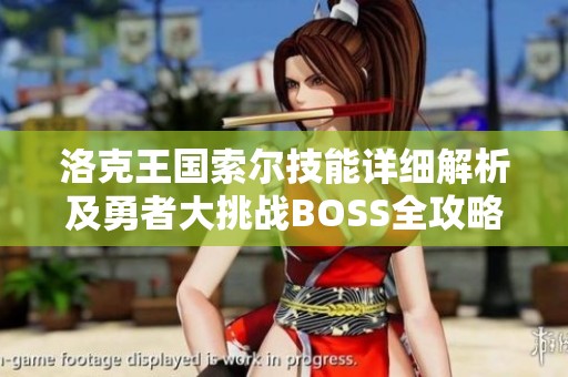 洛克王国索尔技能详细解析及勇者大挑战BOSS全攻略揭秘