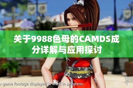 关于9988色母的CAMDS成分详解与应用探讨