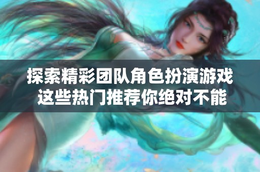 探索精彩团队角色扮演游戏 这些热门推荐你绝对不能错过